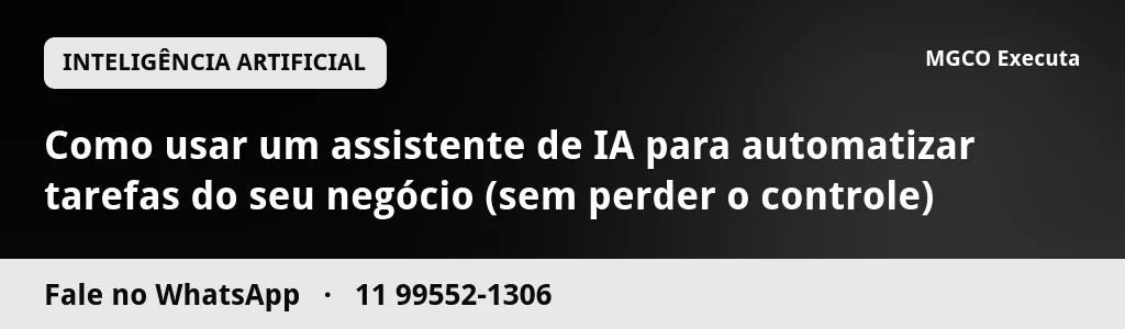 Como usar um assistente de IA para automatizar tarefas do seu negócio (sem perder o controle)